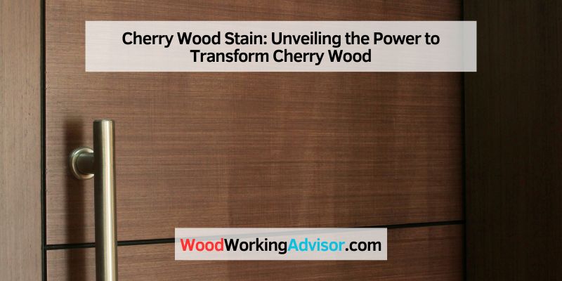 Cherry Wood Stain: Unveiling the Power to Transform Cherry Wood