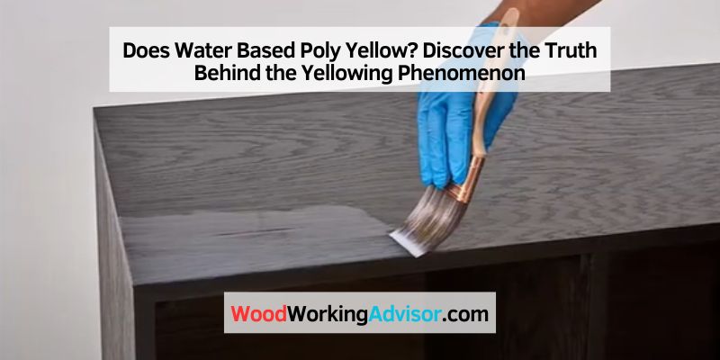 Does Water Based Poly Yellow