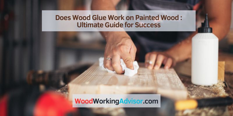 Does Wood Glue Work on Painted Wood