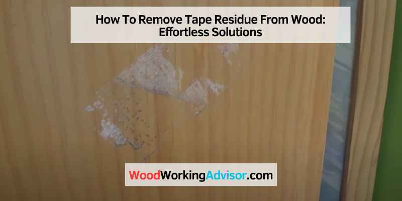 How To Remove Tape Residue From Wood