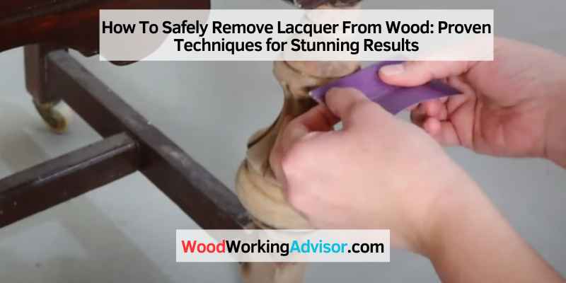 How To Safely Remove Lacquer From Wood