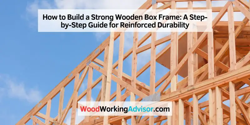 How to Build a Strong Wooden Box Frame
