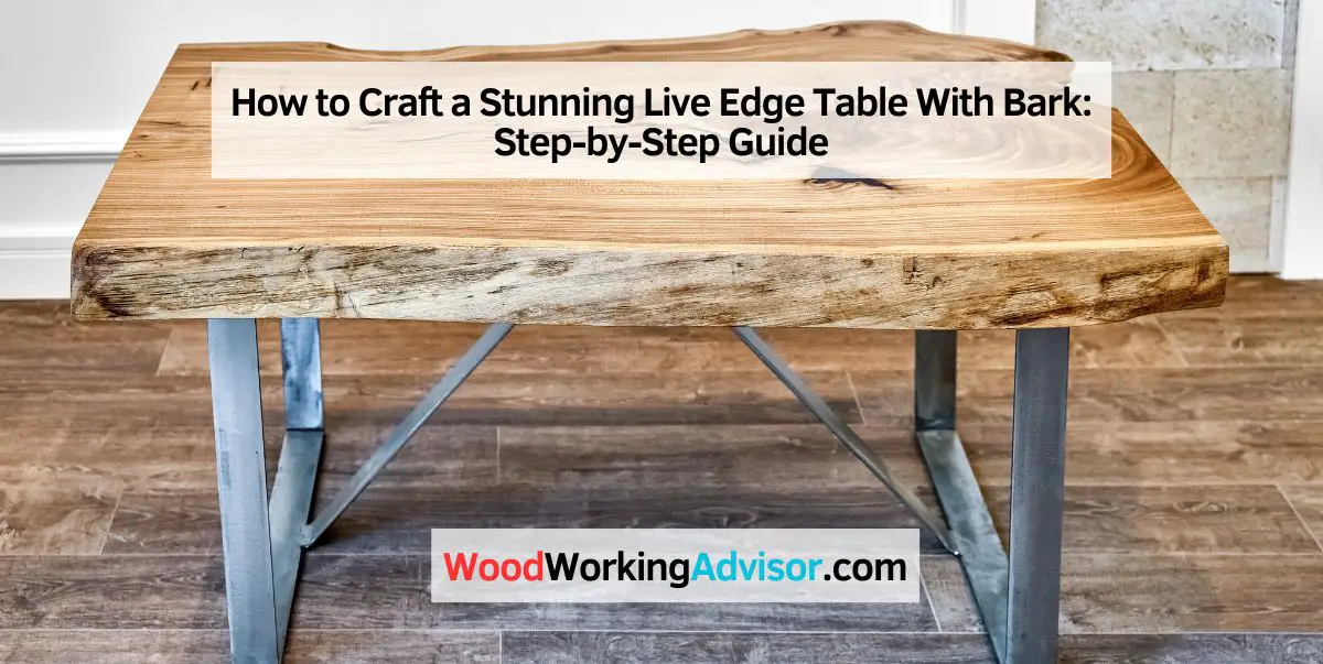 How to Craft a Stunning Live Edge Table With Bark