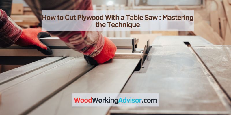 How to Cut Plywood With a Table Saw