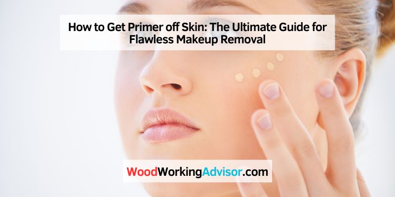 How to Get Primer off Skin