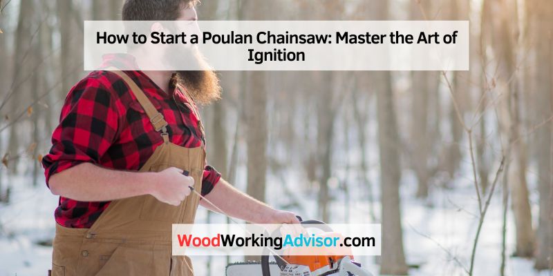 How to Start a Poulan Chainsaw