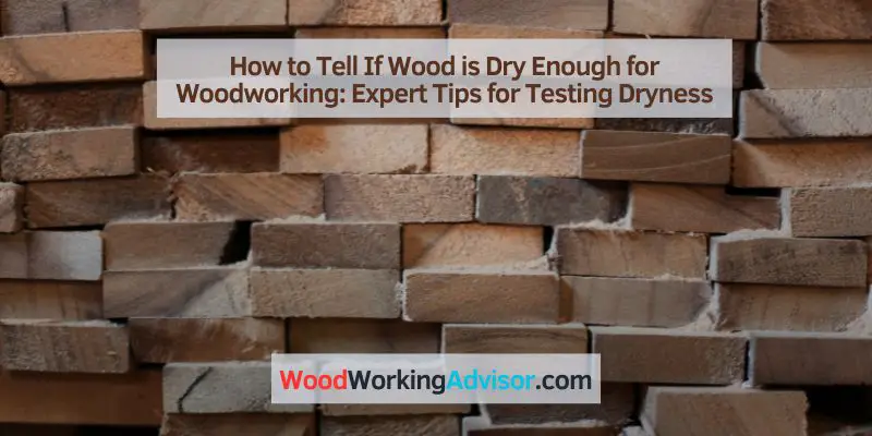 How to Tell If Wood is Dry Enough for Woodworking