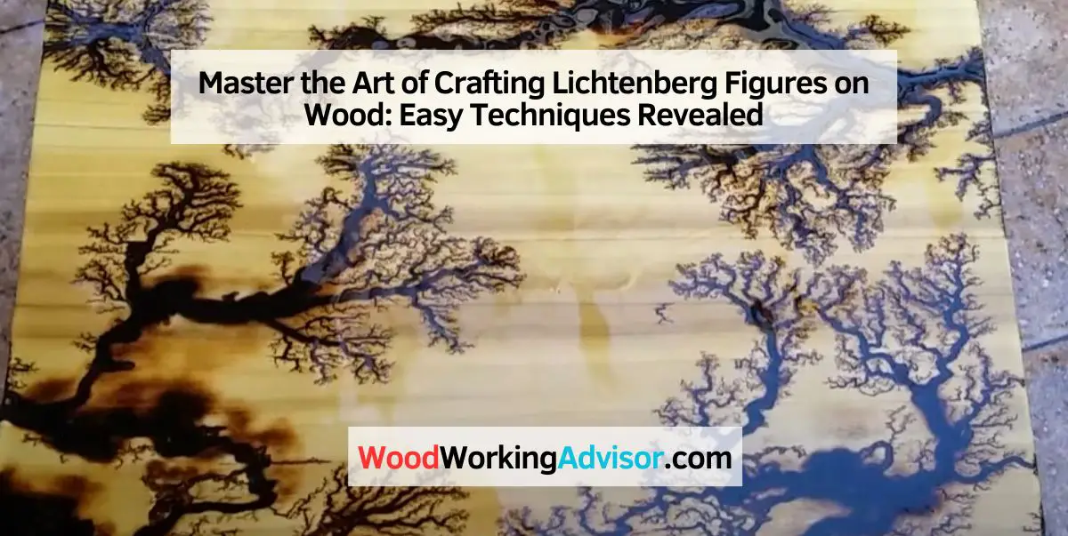 Master the Art of Crafting Lichtenberg Figures on Wood: Easy Techniques Revealed