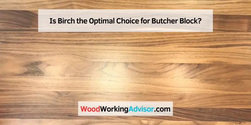 Is Birch the Optimal Choice for Butcher Block?