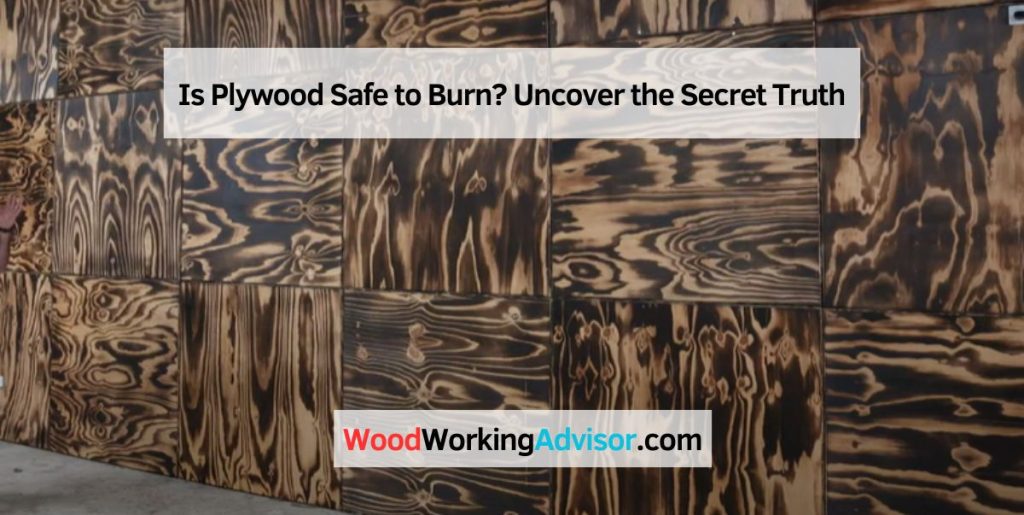 Is Plywood Safe to Burn? Uncover the Secret Truth Woodworking Advisor