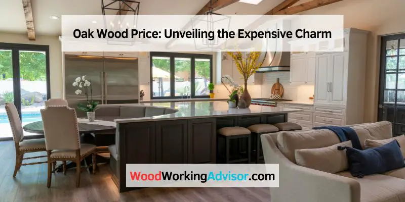 Oak Wood Price: Unveiling the Expensive Charm