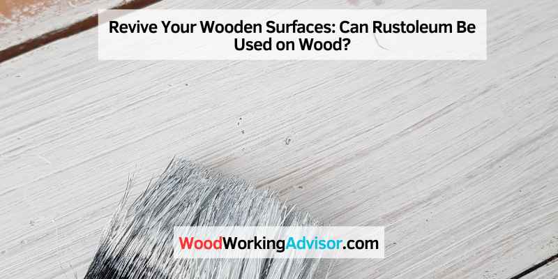 Revive Your Wooden Surfaces: Can Rustoleum Be Used on Wood?