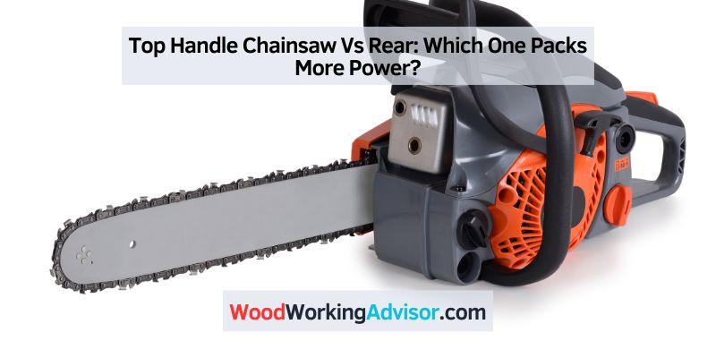 Top Handle Chainsaw Vs Rear