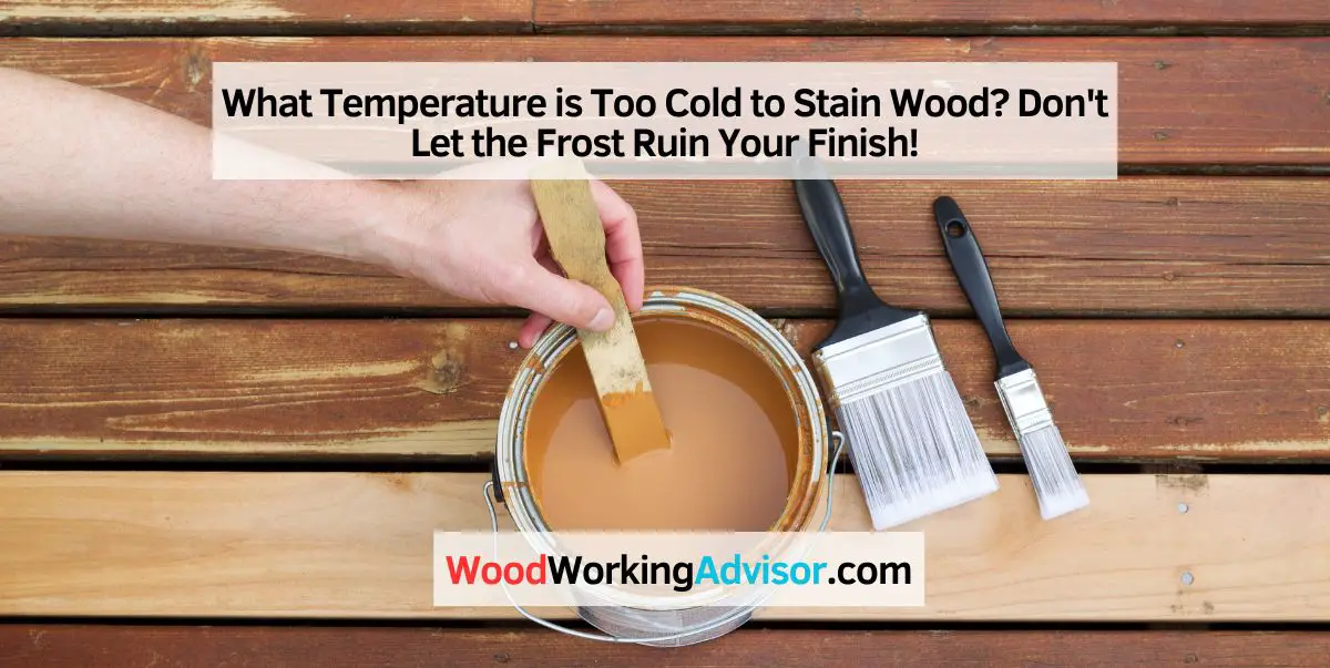 What Temperature is Too Cold to Stain Wood