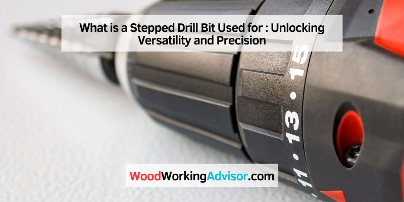 What is a Stepped Drill Bit Used for