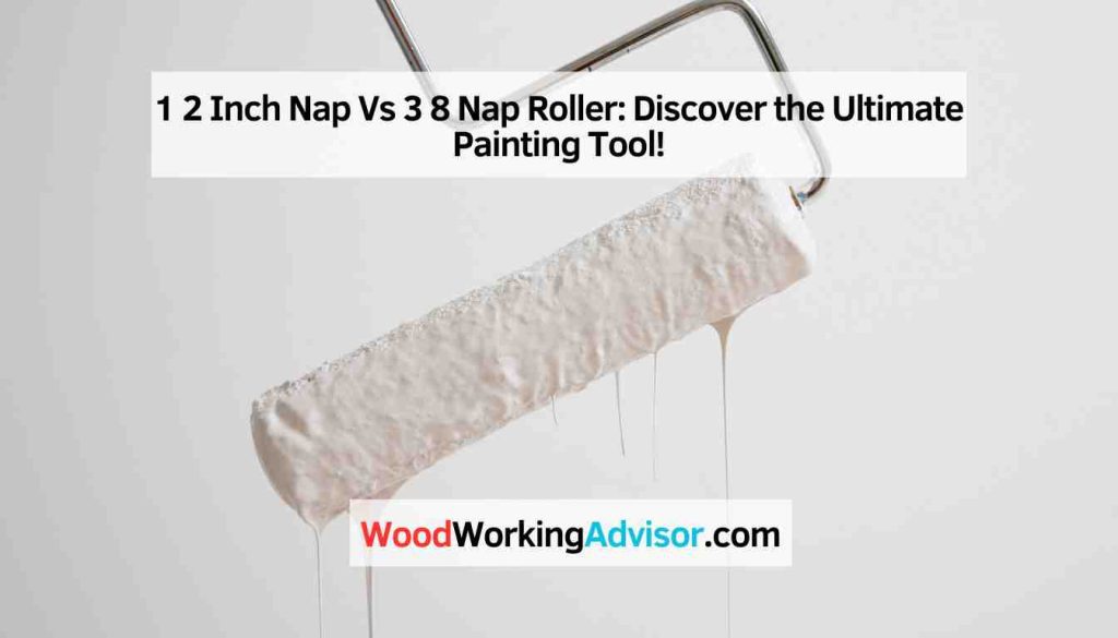 1 2 Inch Nap Vs 3 8 Nap Roller Discover the Ultimate Painting Tool! Woodworking Advisor