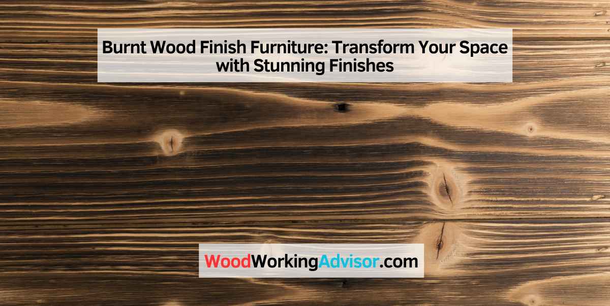 Burnt Wood Finish Furniture