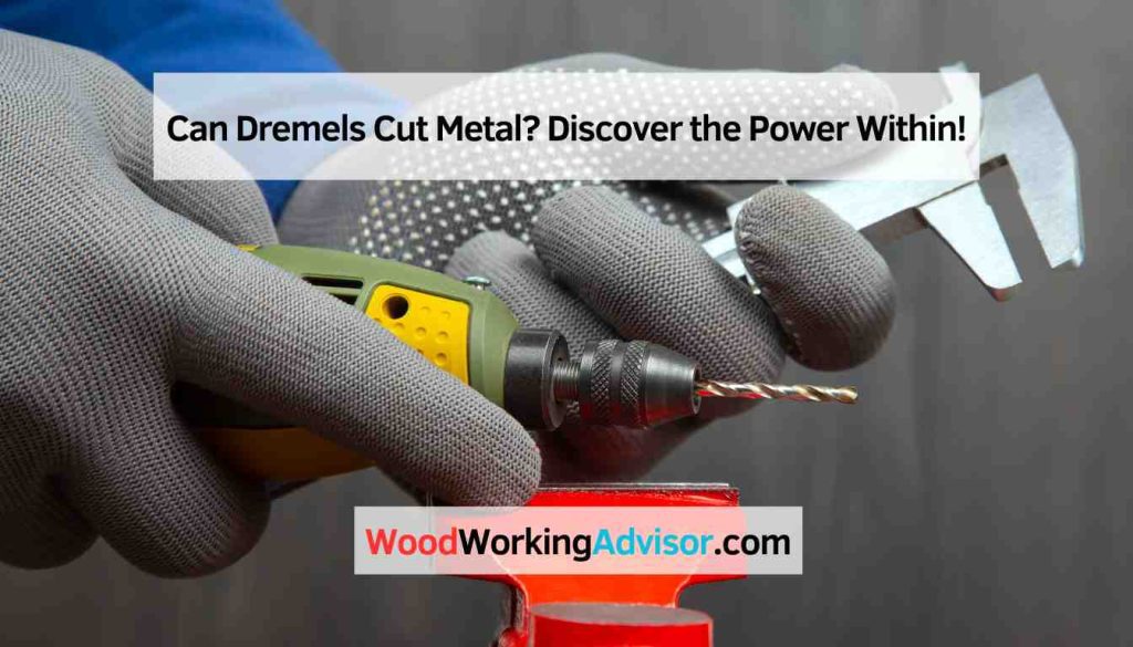 Can Dremels Cut Metal? Discover the Power Within! Wood Working Advisor