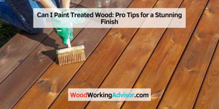 Can I Paint Treated Wood: Pro Tips for a Stunning Finish – Woodworking ...