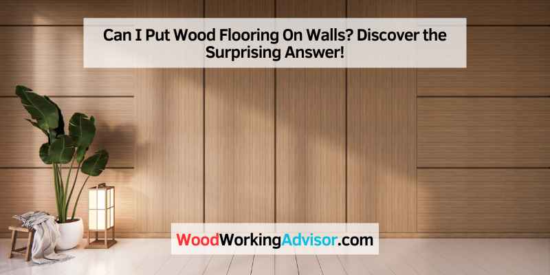 Can I Put Wood Flooring On Walls