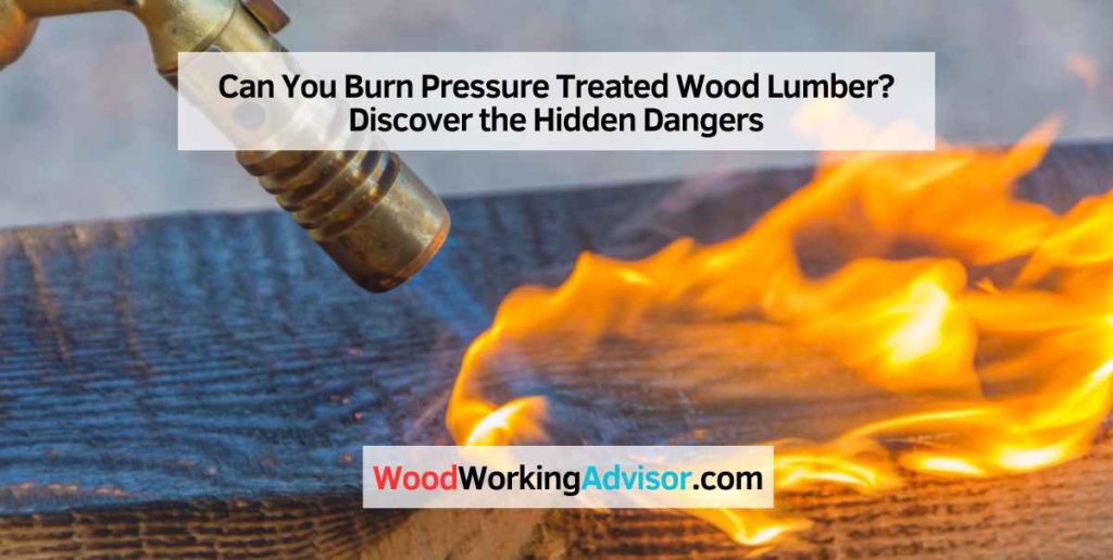 Can You Burn Pressure Treated Wood Lumber? Discover the Hidden Dangers Woodworking Advisor