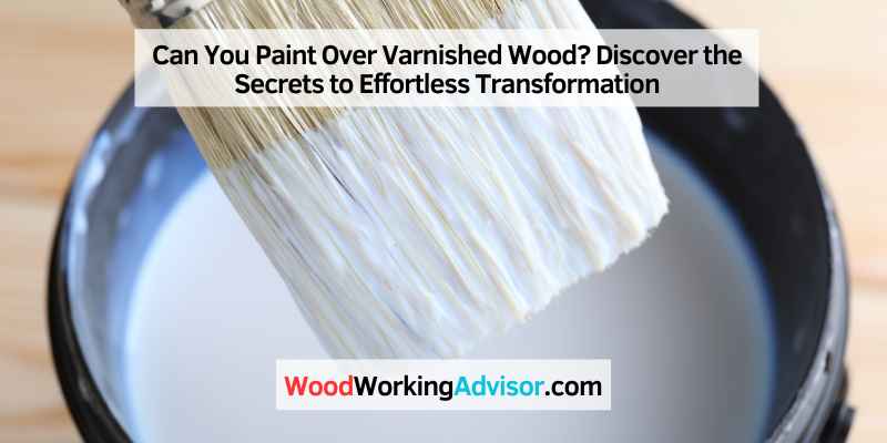 Can You Paint Over Varnished Wood