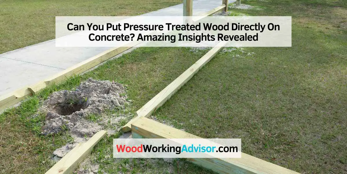 Can You Put Pressure Treated Wood Directly On Concrete