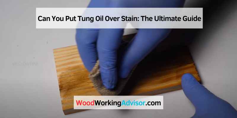 Can You Put Tung Oil Over Stain