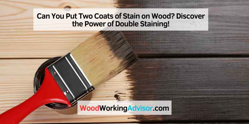 Can You Put Two Coats of Stain on Wood