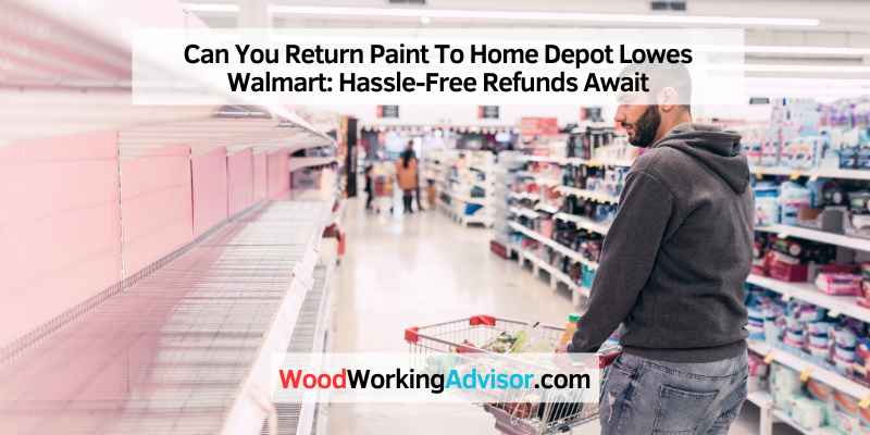 Can You Return Paint To Home Depot Lowes Walmart: Hassle-Free Refunds Await