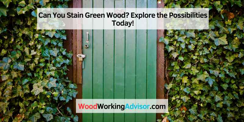 Can You Stain Green Wood