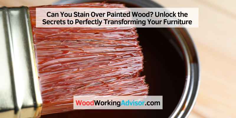 Can You Stain Over Painted Wood