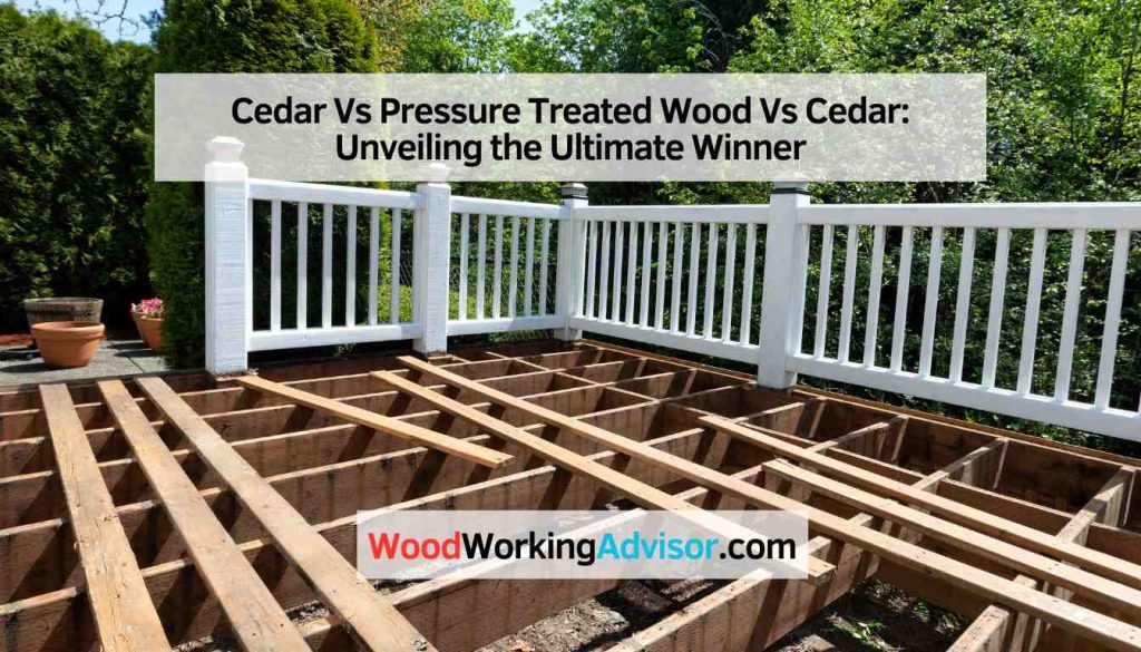 Cedar Vs Pressure Treated Wood Vs Cedar: Unveiling the Ultimate Winner