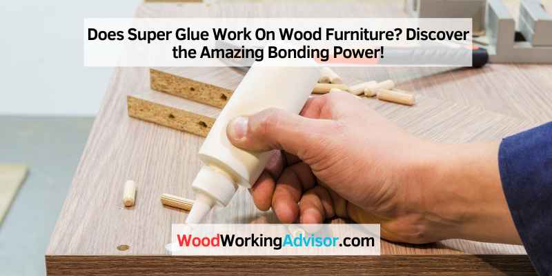 Does Super Glue Work On Wood Furniture