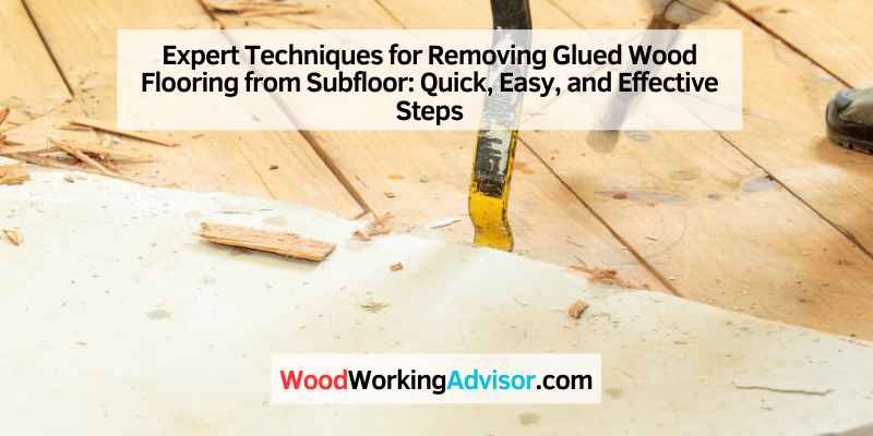 Expert Techniques for Removing Glued Wood Flooring from Subfloor