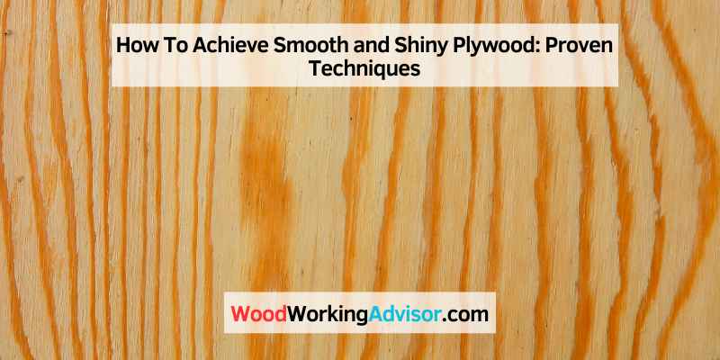 How To Achieve Smooth and Shiny Plywood