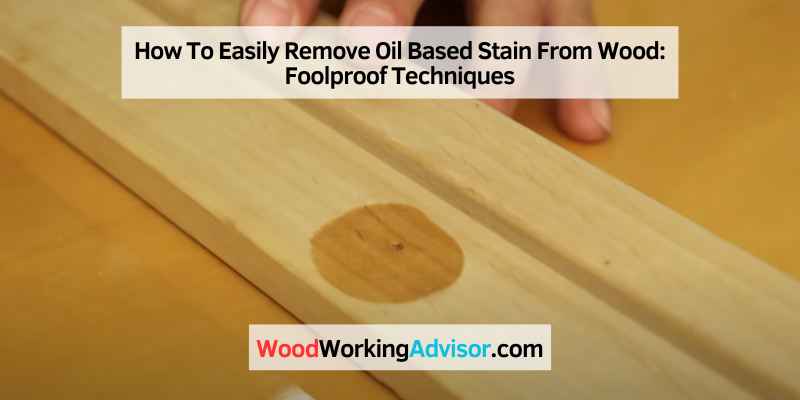 How To Easily Remove Oil Based Stain From Wood