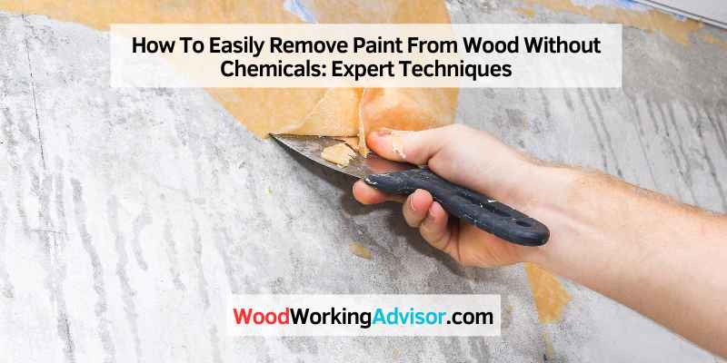 How To Easily Remove Paint From Wood Without Chemicals