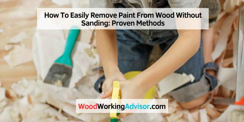 How To Easily Remove Paint From Wood Without Sanding