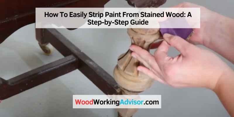 How To Easily Strip Paint From Stained Wood
