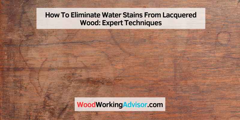 How To Eliminate Water Stains From Lacquered Wood