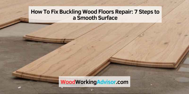 How To Fix Buckling Wood Floors Repair: 7 Steps To A Smooth Surface 