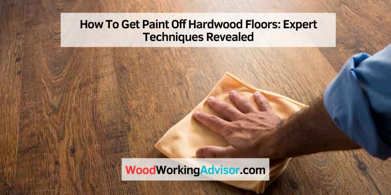 How To Get Paint Off Hardwood Floors