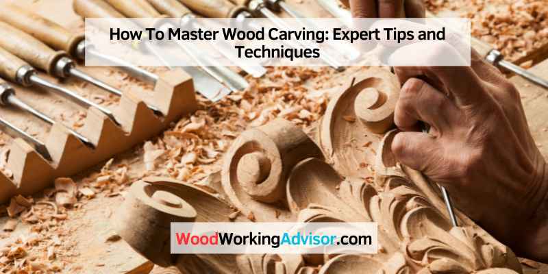 How To Master Wood Carving: Expert Tips and Techniques – Wood Working ...