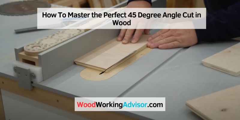 How To Master the Perfect 45 Degree Angle Cut in Wood – Woodworking Advisor