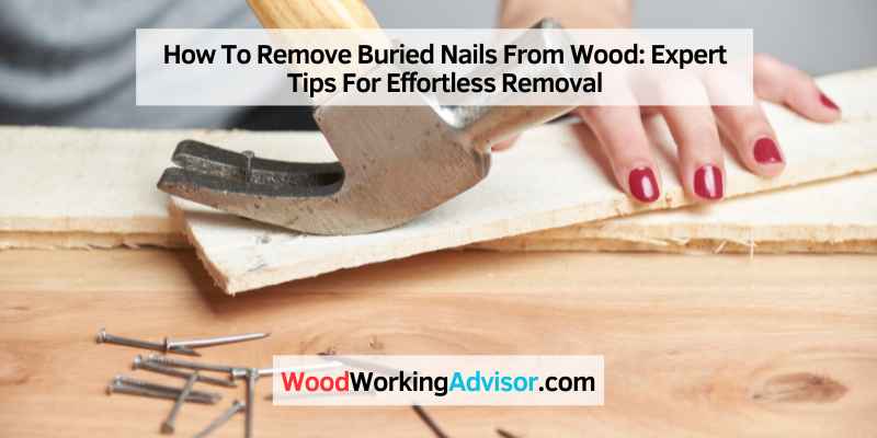 How To Remove Buried Nails From Wood