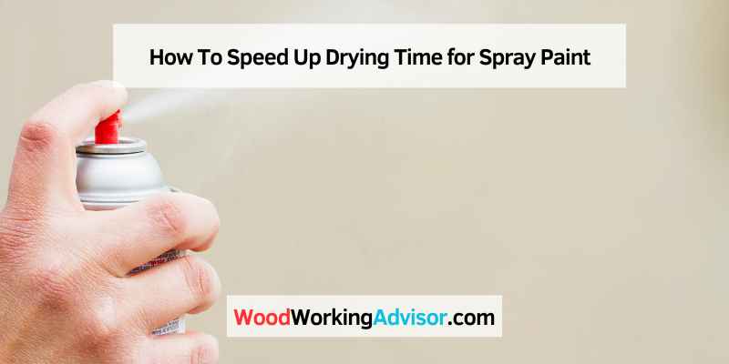 How To Speed Up Drying Time for Spray Paint