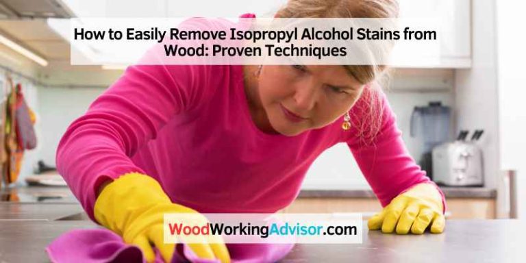 How to Easily Remove Isopropyl Alcohol Stains from Wood: Proven ...