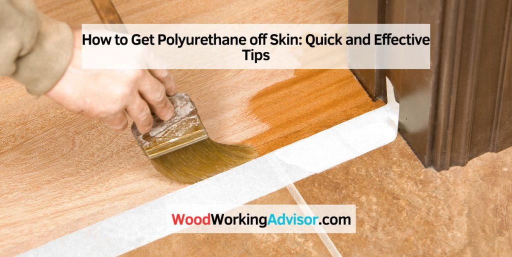 How to Get Polyurethane off Skin Quick and Effective Tips