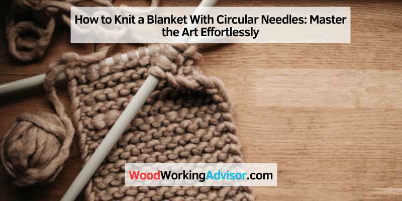 How to Knit a Blanket With Circular Needles
